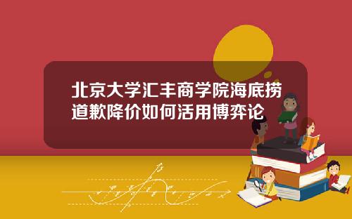 北京大学汇丰商学院海底捞道歉降价如何活用博弈论