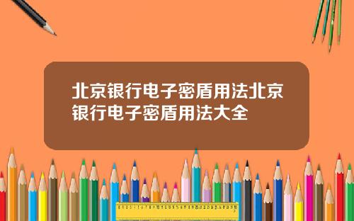 北京银行电子密盾用法北京银行电子密盾用法大全