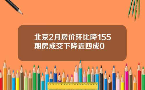 北京2月房价环比降155期房成交下降近四成0