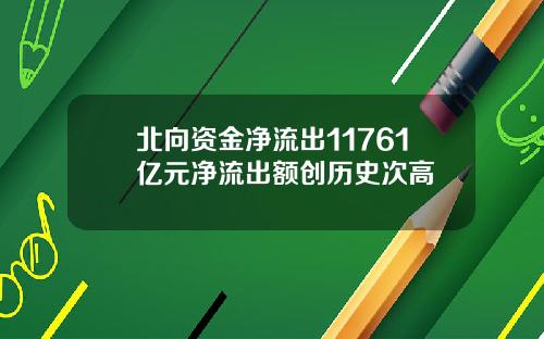 北向资金净流出11761亿元净流出额创历史次高