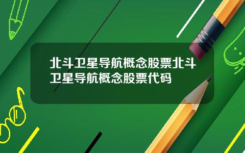 北斗卫星导航概念股票北斗卫星导航概念股票代码