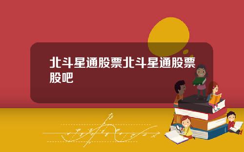 北斗星通股票北斗星通股票股吧