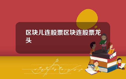 区块儿连股票区块连股票龙头