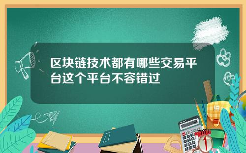 区块链技术都有哪些交易平台这个平台不容错过