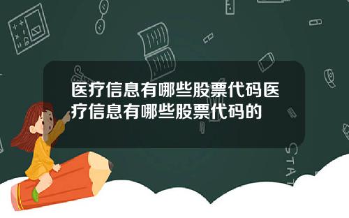 医疗信息有哪些股票代码医疗信息有哪些股票代码的