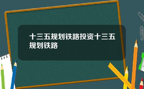 十三五规划铁路投资十三五规划铁路