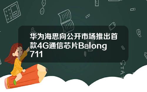 华为海思向公开市场推出首款4G通信芯片Balong711