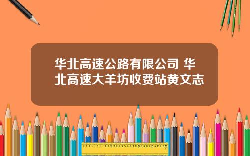 华北高速公路有限公司 华北高速大羊坊收费站黄文志
