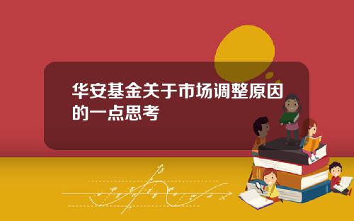华安基金关于市场调整原因的一点思考