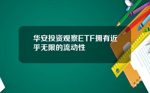 华安投资观察ETF拥有近乎无限的流动性
