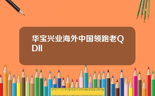华宝兴业海外中国领跑老QDII