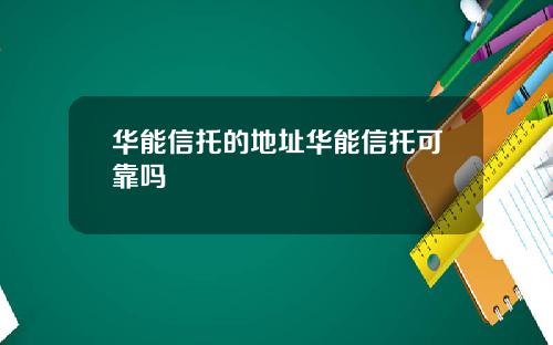 华能信托的地址华能信托可靠吗