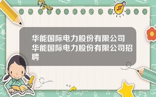 华能国际电力股份有限公司华能国际电力股份有限公司招聘