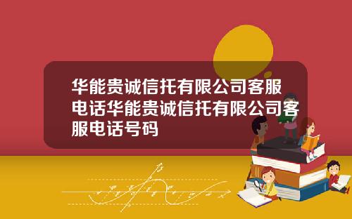 华能贵诚信托有限公司客服电话华能贵诚信托有限公司客服电话号码