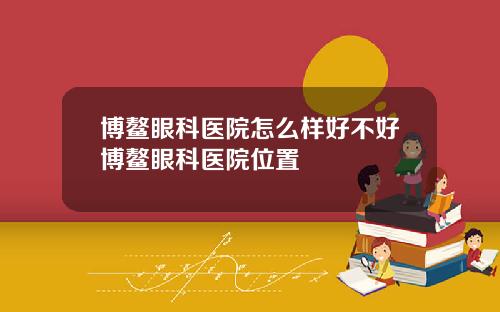 博鳌眼科医院怎么样好不好博鳌眼科医院位置