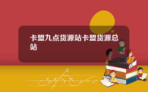卡盟九点货源站卡盟货源总站