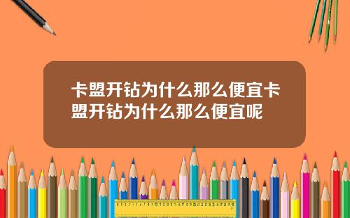 卡盟开钻为什么那么便宜卡盟开钻为什么那么便宜呢