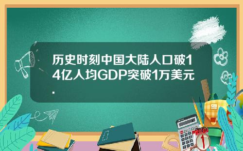 历史时刻中国大陆人口破14亿人均GDP突破1万美元.