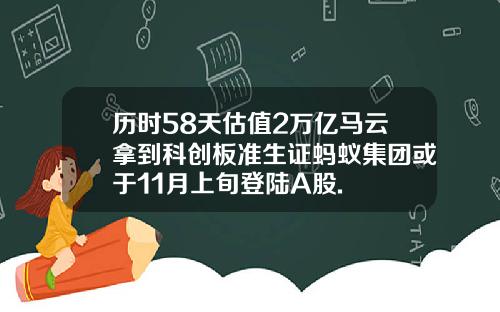 历时58天估值2万亿马云拿到科创板准生证蚂蚁集团或于11月上旬登陆A股.