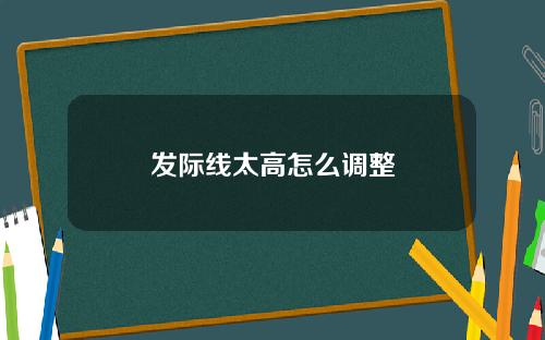 发际线太高怎么调整