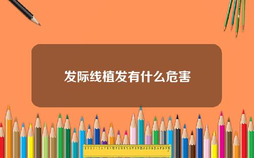 发际线植发有什么危害