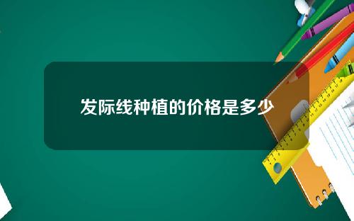 发际线种植的价格是多少