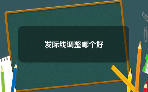 发际线调整哪个好