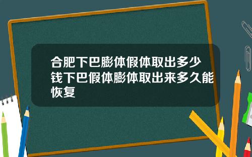 合肥下巴膨体假体取出多少钱下巴假体膨体取出来多久能恢复