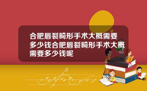 合肥唇裂畸形手术大概需要多少钱合肥唇裂畸形手术大概需要多少钱呢