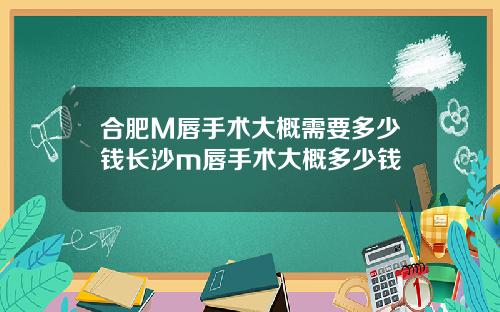 合肥M唇手术大概需要多少钱长沙m唇手术大概多少钱