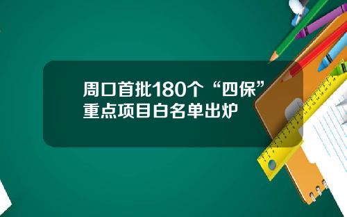 周口首批180个“四保”重点项目白名单出炉