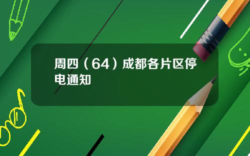 周四（64）成都各片区停电通知