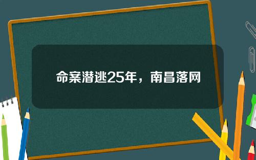 命案潜逃25年，南昌落网
