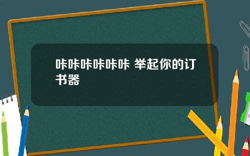 咔咔咔咔咔咔 举起你的订书器
