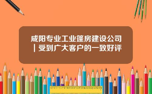咸阳专业工业篷房建设公司｜受到广大客户的一致好评