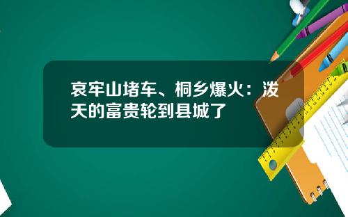 哀牢山堵车、桐乡爆火：泼天的富贵轮到县城了