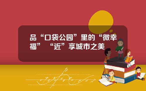 品“口袋公园”里的“微幸福” “近”享城市之美