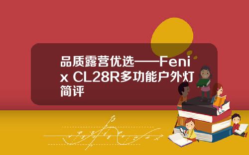 品质露营优选——Fenix CL28R多功能户外灯简评