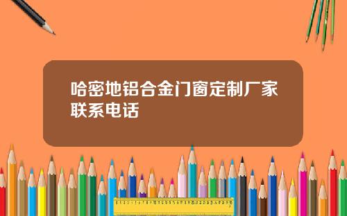 哈密地铝合金门窗定制厂家联系电话