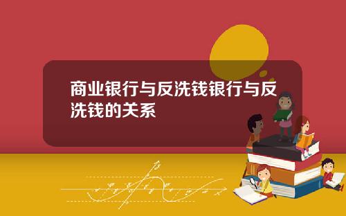 商业银行与反洗钱银行与反洗钱的关系