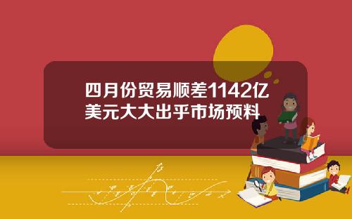 四月份贸易顺差1142亿美元大大出乎市场预料