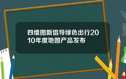 四维图新倡导绿色出行2010年度地图产品发布