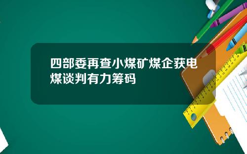 四部委再查小煤矿煤企获电煤谈判有力筹码