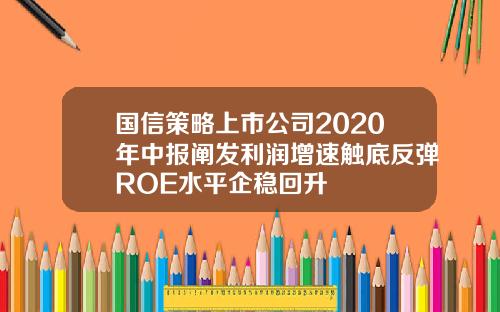 国信策略上市公司2020年中报阐发利润增速触底反弹ROE水平企稳回升