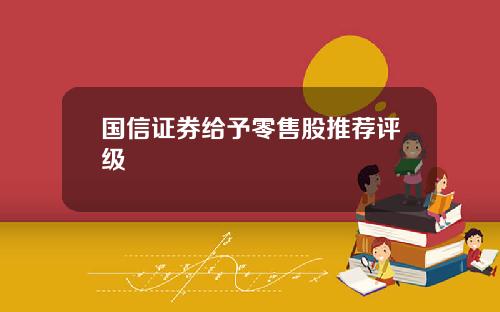 国信证券给予零售股推荐评级