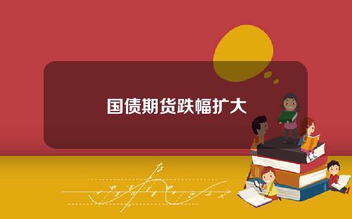 国债期货跌幅扩大