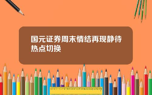 国元证券周末情结再现静待热点切换