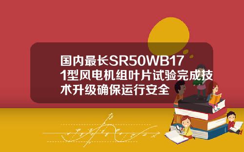 国内最长SR50WB171型风电机组叶片试验完成技术升级确保运行安全