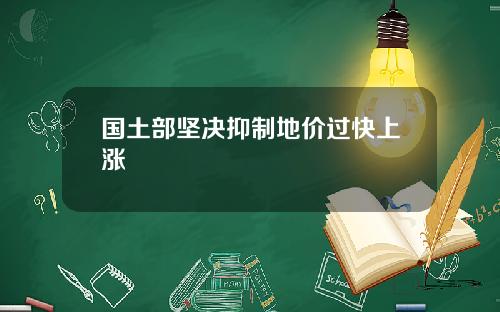 国土部坚决抑制地价过快上涨