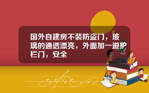 国外自建房不装防盗门，玻璃的通透漂亮，外面加一道护栏门，安全